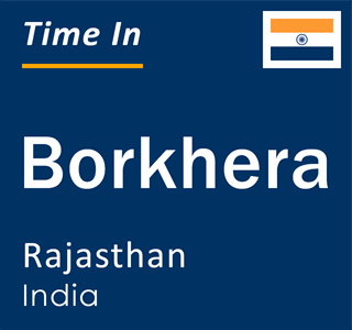 Current local time in Borkhera, Rajasthan, India