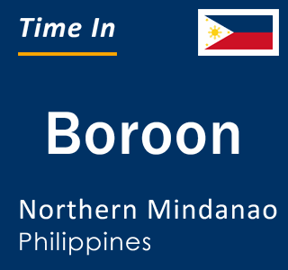 Current local time in Boroon, Northern Mindanao, Philippines