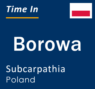 Current local time in Borowa, Subcarpathia, Poland