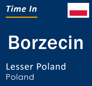 Current local time in Borzecin, Lesser Poland, Poland