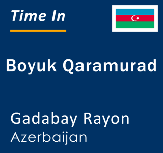 Current local time in Boyuk Qaramurad, Gadabay Rayon, Azerbaijan