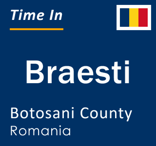 Current local time in Braesti, Botosani County, Romania