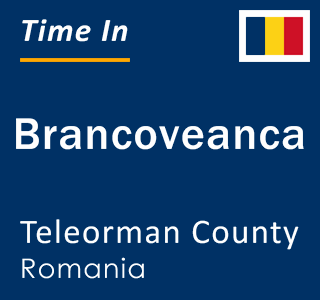 Current local time in Brancoveanca, Teleorman County, Romania