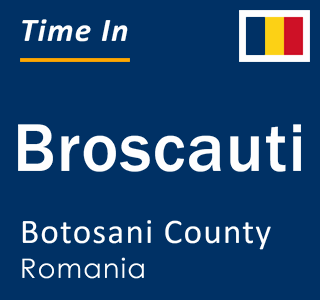 Current local time in Broscauti, Botosani County, Romania