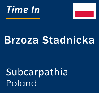 Current local time in Brzoza Stadnicka, Subcarpathia, Poland