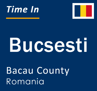 Current local time in Bucsesti, Bacau County, Romania