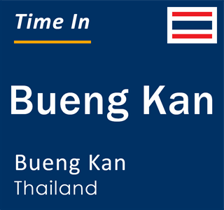 Current local time in Bueng Kan, Bueng Kan, Thailand