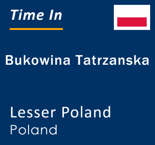 Current local time in Bukowina Tatrzanska, Lesser Poland, Poland