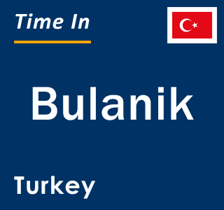 Current local time in Bulanik, Turkey