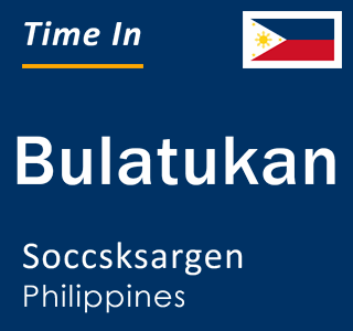 Current local time in Bulatukan, Soccsksargen, Philippines