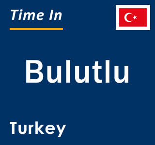 Current local time in Bulutlu, Turkey