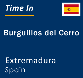 Current local time in Burguillos del Cerro, Extremadura, Spain