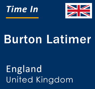 Current local time in Burton Latimer, England, United Kingdom