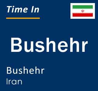 Current local time in Bushehr, Bushehr, Iran