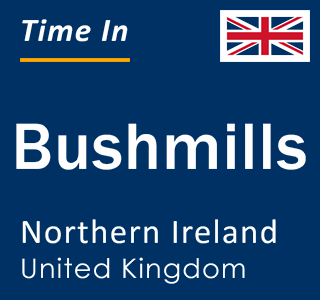 Current local time in Bushmills, Northern Ireland, United Kingdom