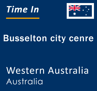 Current local time in Busselton city cenre, Western Australia, Australia