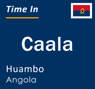 Current local time in Caala, Huambo, Angola