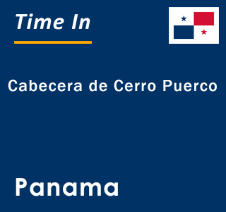 Current local time in Cabecera de Cerro Puerco, Panama