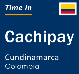 Current local time in Cachipay, Cundinamarca, Colombia