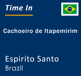 Current local time in Cachoeiro de Itapemirim, Espirito Santo, Brazil