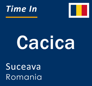 Current local time in Cacica, Suceava, Romania