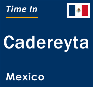 Current local time in Cadereyta, Mexico