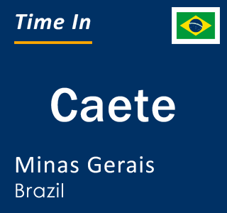 Current local time in Caete, Minas Gerais, Brazil