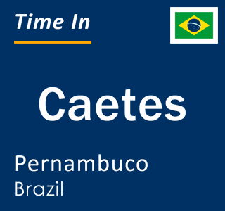 Current local time in Caetes, Pernambuco, Brazil