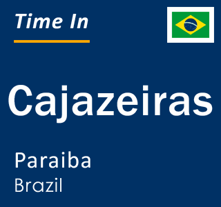 Current local time in Cajazeiras, Paraiba, Brazil