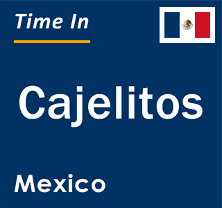 Current local time in Cajelitos, Mexico