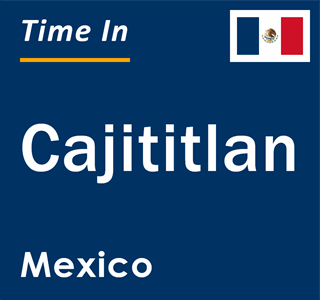 Current local time in Cajititlan, Mexico