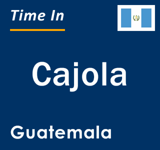 Current local time in Cajola, Guatemala