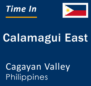 Current local time in Calamagui East, Cagayan Valley, Philippines