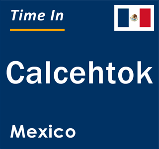 Current local time in Calcehtok, Mexico