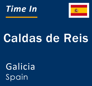 Current local time in Caldas de Reis, Galicia, Spain