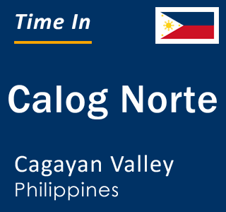 Current local time in Calog Norte, Cagayan Valley, Philippines