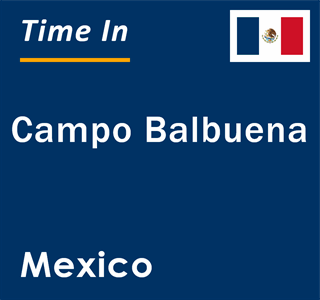 Current local time in Campo Balbuena, Mexico