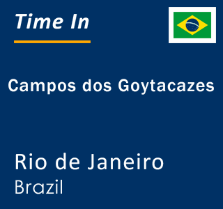 Current local time in Campos dos Goytacazes, Rio de Janeiro, Brazil