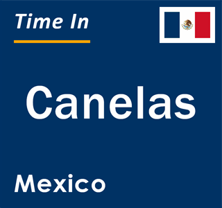 Current local time in Canelas, Mexico