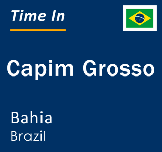 Current local time in Capim Grosso, Bahia, Brazil