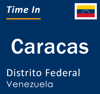 Current local time in Caracas, Distrito Federal, Venezuela