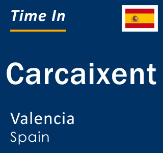 Current local time in Carcaixent, Valencia, Spain