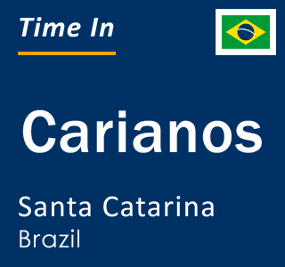 Current local time in Carianos, Santa Catarina, Brazil