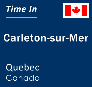 Current local time in Carleton-sur-Mer, Quebec, Canada