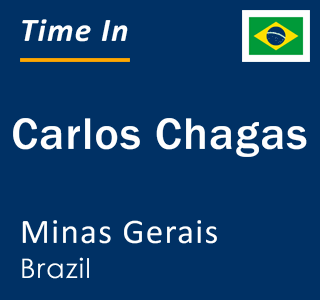 Current local time in Carlos Chagas, Minas Gerais, Brazil