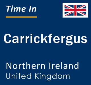 Current local time in Carrickfergus, Northern Ireland, United Kingdom