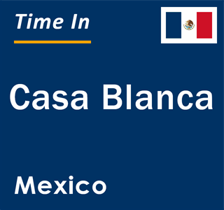 Current local time in Casa Blanca, Mexico