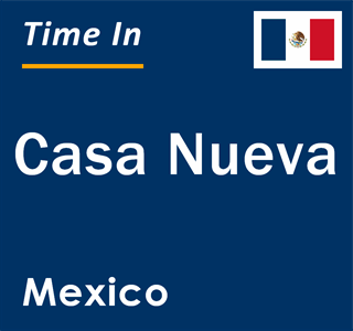 Current local time in Casa Nueva, Mexico