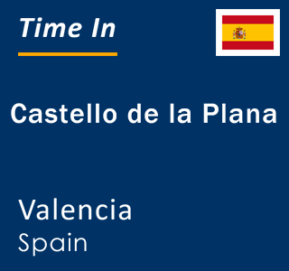 Current local time in Castello de la Plana, Valencia, Spain