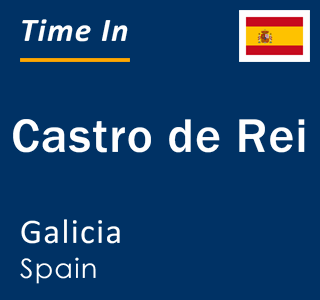 Current local time in Castro de Rei, Galicia, Spain